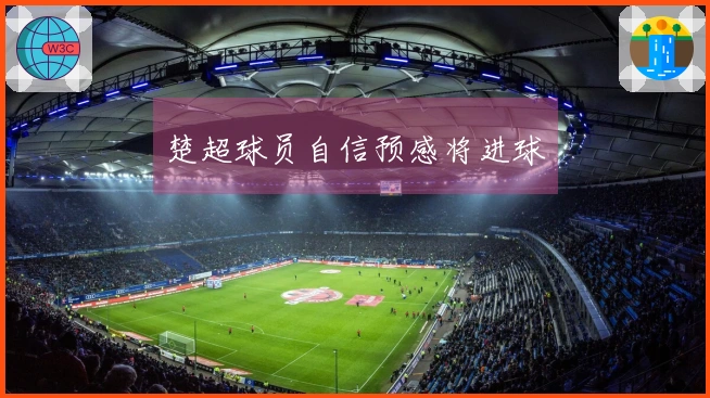 楚超球员自信预感将进球