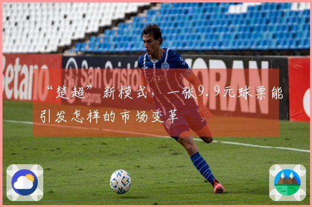 “楚超”新模式，一张9.9元球票能引发怎样的市场变革