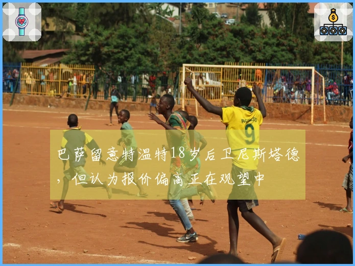 巴萨留意特温特18岁后卫尼斯塔德，但认为报价偏高正在观望中